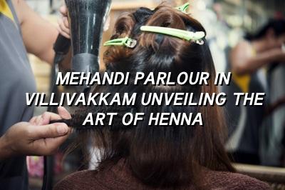 Mehandi Parlour in Villivakkam: Unveiling the Art of Henna