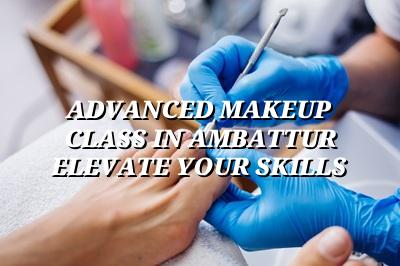 Advanced Makeup Class in Ambattur - Elevate Your Skills