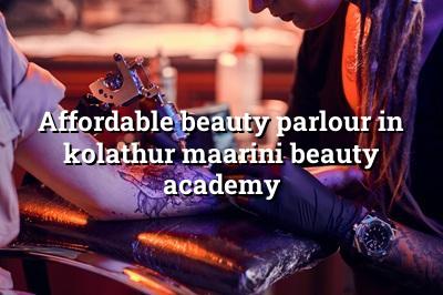 Affordable Beauty Parlour in Kolathur - Maarini Beauty Academy
