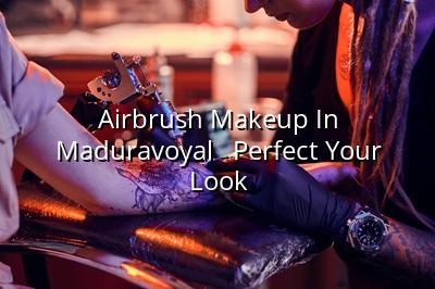 Airbrush Makeup in Maduravoyal - Perfect Your Look