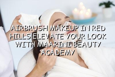 Airbrush Makeup in Red Hills: Elevate Your Look with Maarini Beauty Academy