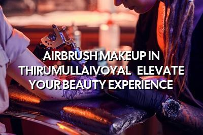 Airbrush Makeup in Thirumullaivoyal - Elevate Your Beauty Experience