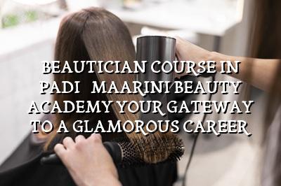 Beautician Course in Padi - Maarini Beauty Academy | Your Gateway to a Glamorous Career