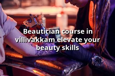 Beautician Course in Villivakkam: Elevate Your Beauty Skills