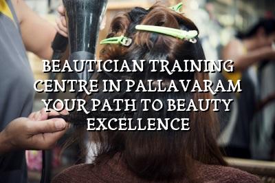 Beautician Training Centre in Pallavaram: Your Path to Beauty Excellence