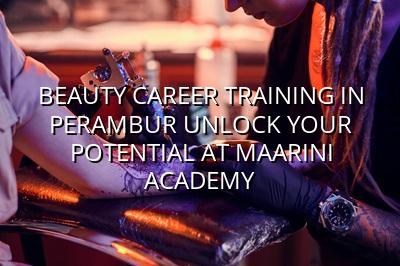 Beauty Career Training in Perambur - Unlock Your Potential at Maarini Academy