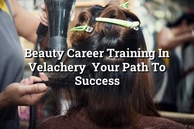 Beauty Career Training in Velachery: Your Path to Success
