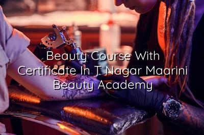 Beauty Course with Certificate in T Nagar - Maarini Beauty Academy