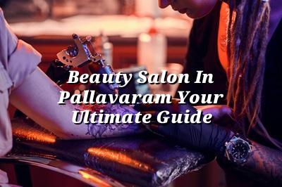 Beauty Salon in Pallavaram: Your Ultimate Guide