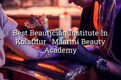 Best Beautician Institute in Kolathur - Maarini Beauty Academy