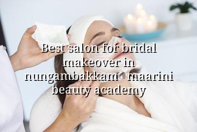 Best Salon for Bridal Makeover in Nungambakkam - Maarini Beauty Academy