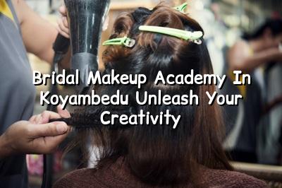 Bridal Makeup Academy in Koyambedu: Unleash Your Creativity!