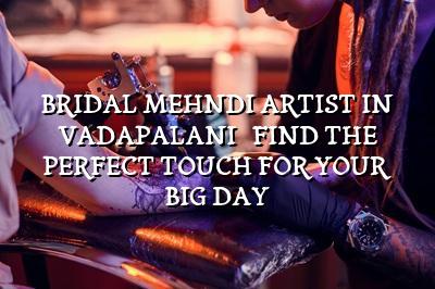 Bridal Mehndi Artist in Vadapalani - Find the Perfect Touch for Your Big Day