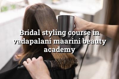 Bridal Styling Course in Vadapalani | Maarini Beauty Academy