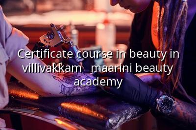 Certificate Course in Beauty in Villivakkam - Maarini Beauty Academy