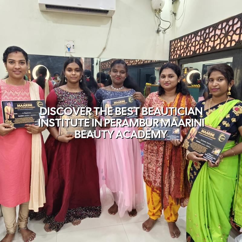Discover the Best Beautician Institute in Perambur - Maarini Beauty Academy