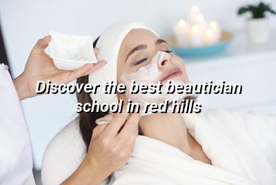 Discover the Best Beautician School in Red Hills
