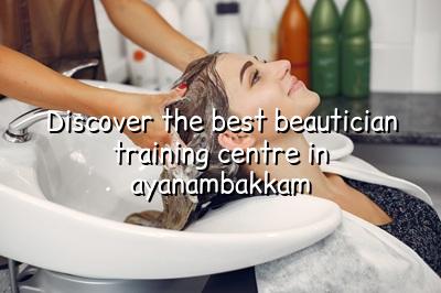 Discover the Best Beautician Training Centre in Ayanambakkam