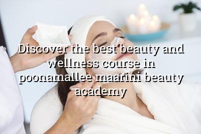 Discover the Best Beauty and Wellness Course in Poonamallee - Maarini Beauty Academy