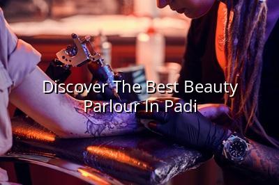 Discover the Best Beauty Parlour in Padi