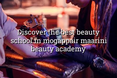 Discover the Best Beauty School in Mogappair: Maarini Beauty Academy