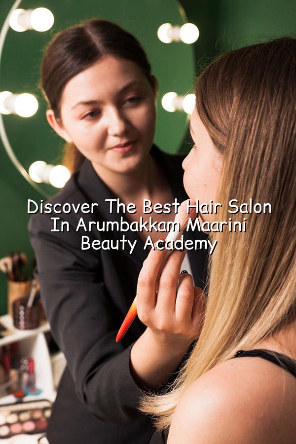 Discover the Best Hair Salon in Arumbakkam – Maarini Beauty Academy