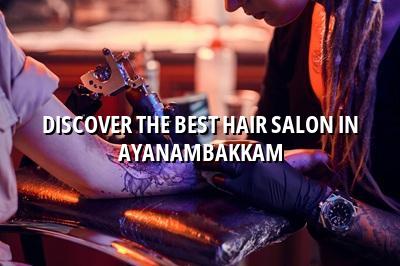 Discover the Best Hair Salon in Ayanambakkam