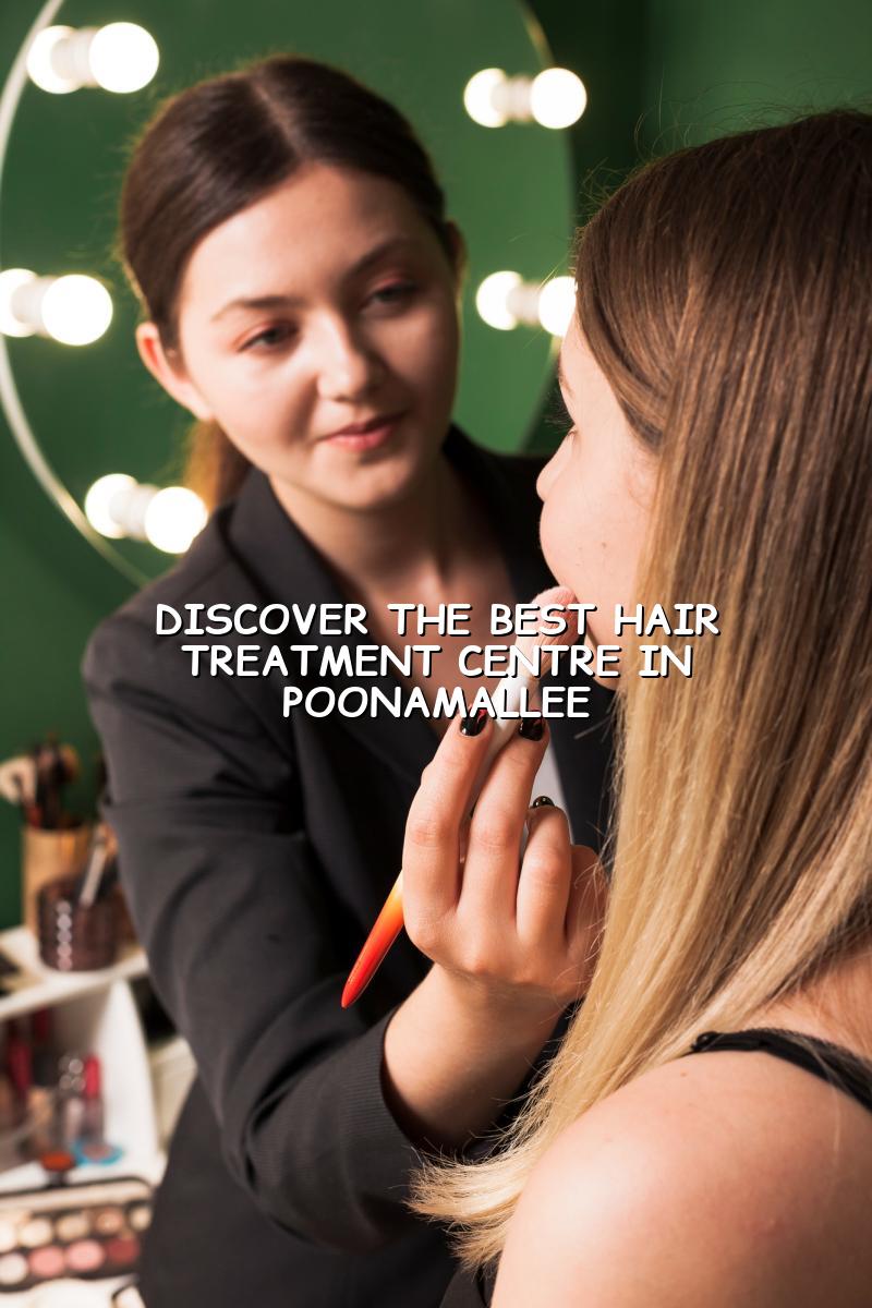 Discover the Best Hair Treatment Centre in Poonamallee