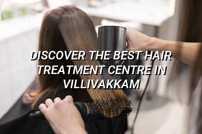 Discover the Best Hair Treatment Centre in Villivakkam