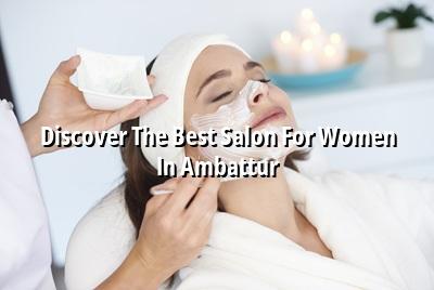 Discover the Best Salon for Women in Ambattur
