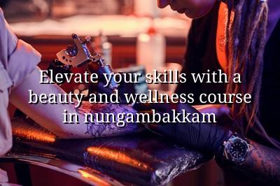 Elevate Your Skills with a Beauty and Wellness Course in Nungambakkam