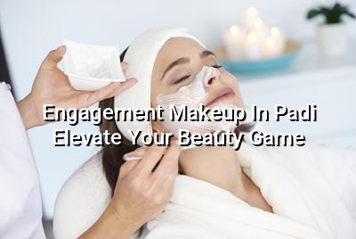 Engagement Makeup in Padi: Elevate Your Beauty Game