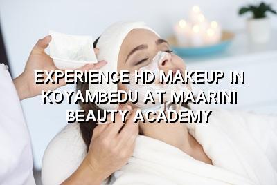 Experience HD Makeup in Koyambedu at Maarini Beauty Academy