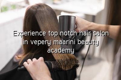 Experience Top-Notch Hair Salon in Vepery - Maarini Beauty Academy