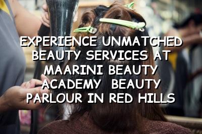 Experience Unmatched Beauty Services at Maarini Beauty Academy | Beauty Parlour in Red Hills