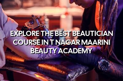 Explore the Best Beautician Course in T Nagar | Maarini Beauty Academy