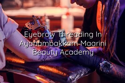 Eyebrow Threading in Ayanambakkam | Maarini Beauty Academy