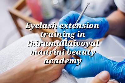 Eyelash Extension Training in Thirumullaivoyal - Maarini Beauty Academy