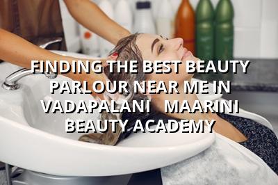 Finding the Best Beauty Parlour Near Me in Vadapalani - Maarini Beauty Academy