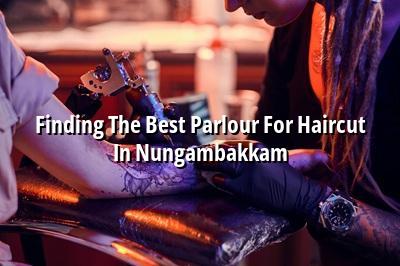Finding the Best Parlour for Haircut in Nungambakkam