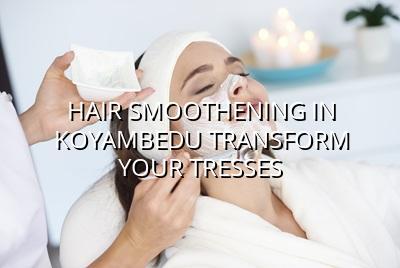 Hair Smoothening in Koyambedu: Transform Your Tresses