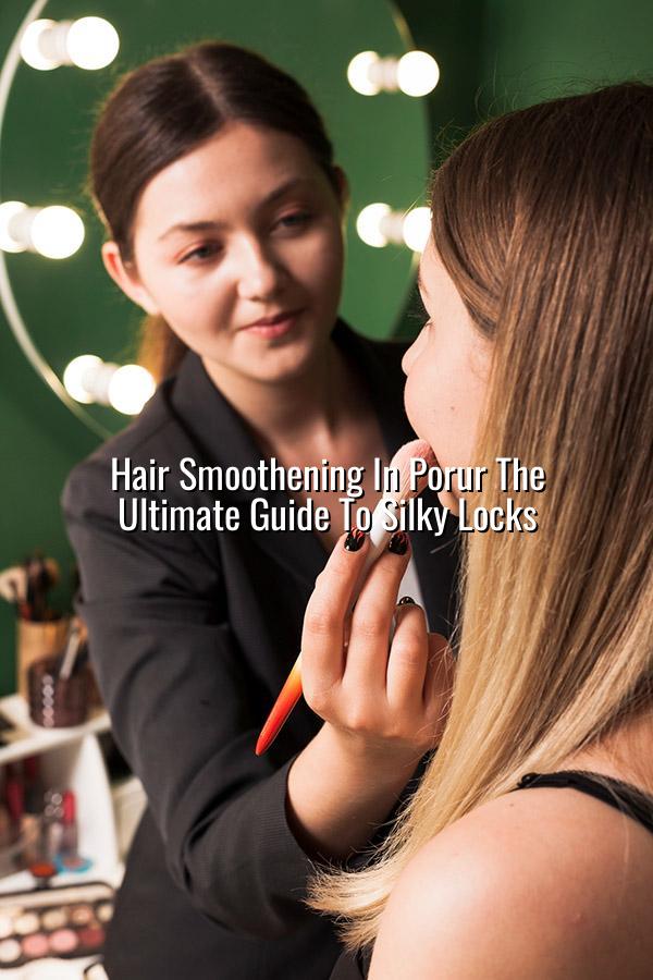 Hair Smoothening in Porur: The Ultimate Guide to Silky Locks