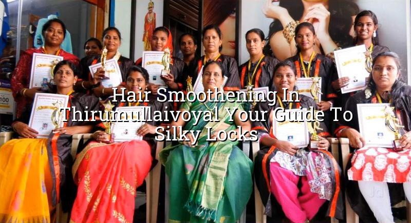 Hair Smoothening in Thirumullaivoyal: Your Guide to Silky Locks