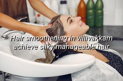 Hair Smoothening in Villivakkam: Achieve Silky, Manageable Hair