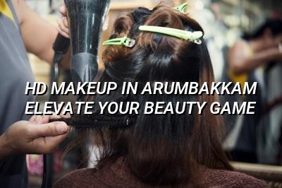 HD Makeup in Arumbakkam: Elevate Your Beauty Game