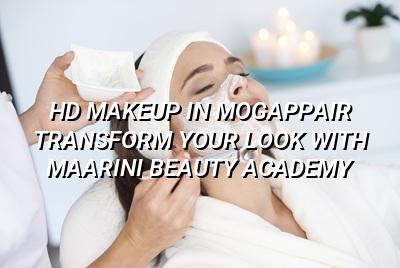 HD Makeup in Mogappair: Transform Your Look with Maarini Beauty Academy