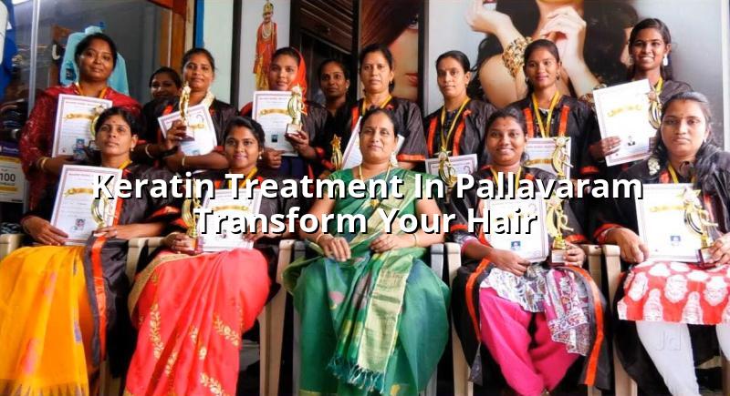 Keratin Treatment in Pallavaram: Transform Your Hair