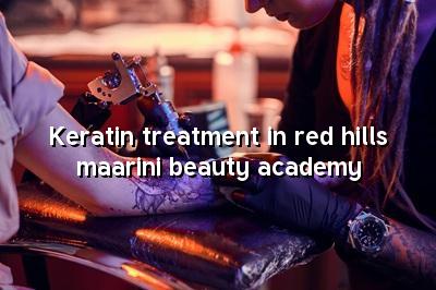 Keratin Treatment in Red Hills - Maarini Beauty Academy