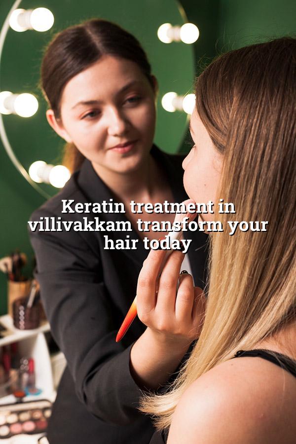 Keratin Treatment in Villivakkam: Transform Your Hair Today!
