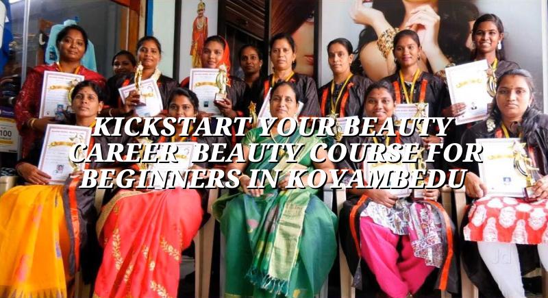 Kickstart Your Beauty Career: Beauty Course for Beginners in Koyambedu